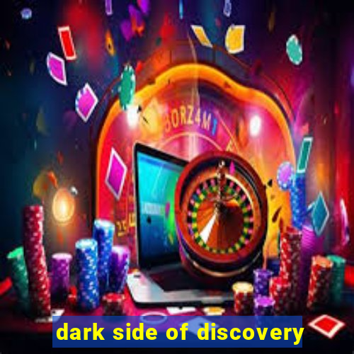 dark side of discovery